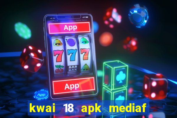 kwai 18 apk mediaf  re